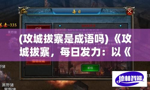 (攻城拔寨是成语吗) 《攻城拔寨，每日发力：以《天天守卫战》评测玩法机制与策略思考》如何高效兵种配置赢得胜利?